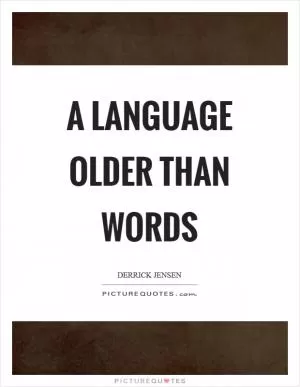 A language Older Than Words Picture Quote #1