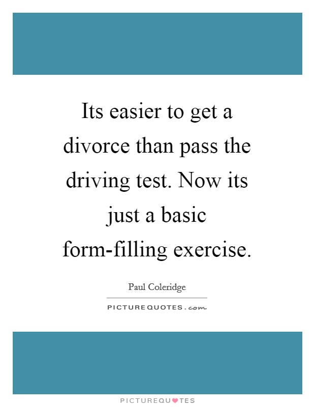Its easier to get a divorce than pass the driving test. Now its just a basic form-filling exercise Picture Quote #1