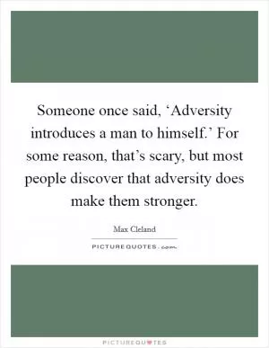 Someone once said, ‘Adversity introduces a man to himself.’ For some reason, that’s scary, but most people discover that adversity does make them stronger Picture Quote #1