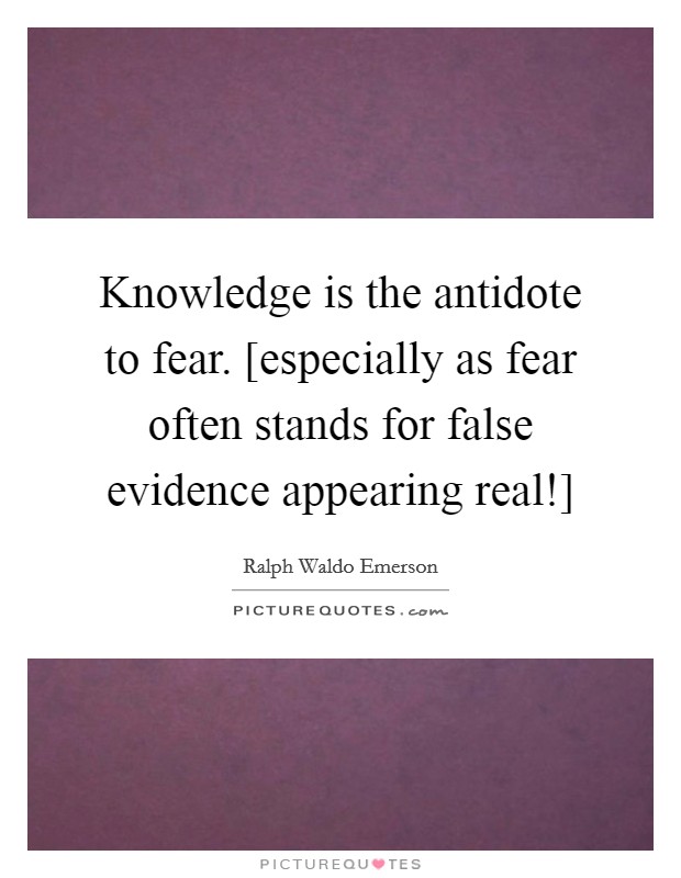 Knowledge is the antidote to fear. [especially as fear often stands for false evidence appearing real!] Picture Quote #1