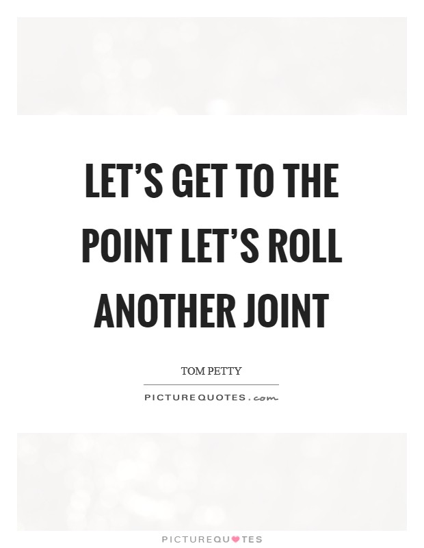 Let's get to the point Let's roll another joint Picture Quote #1