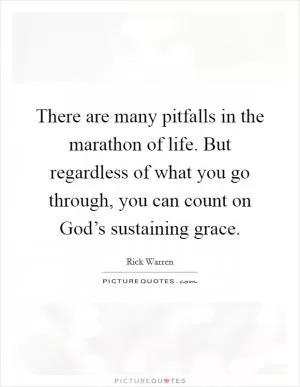 There are many pitfalls in the marathon of life. But regardless of what you go through, you can count on God’s sustaining grace Picture Quote #1
