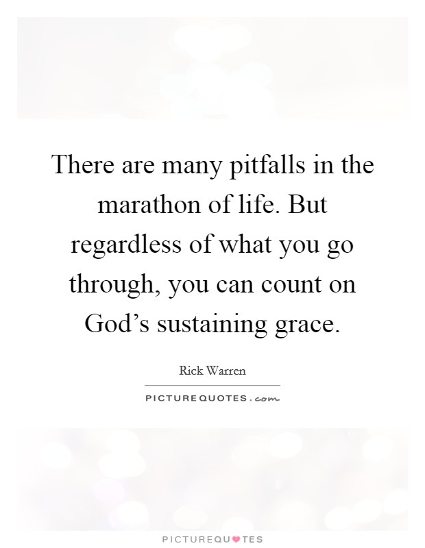 There are many pitfalls in the marathon of life. But regardless of what you go through, you can count on God's sustaining grace Picture Quote #1