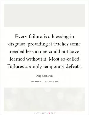Every failure is a blessing in disguise, providing it teaches some needed lesson one could not have learned without it. Most so-called Failures are only temporary defeats Picture Quote #1