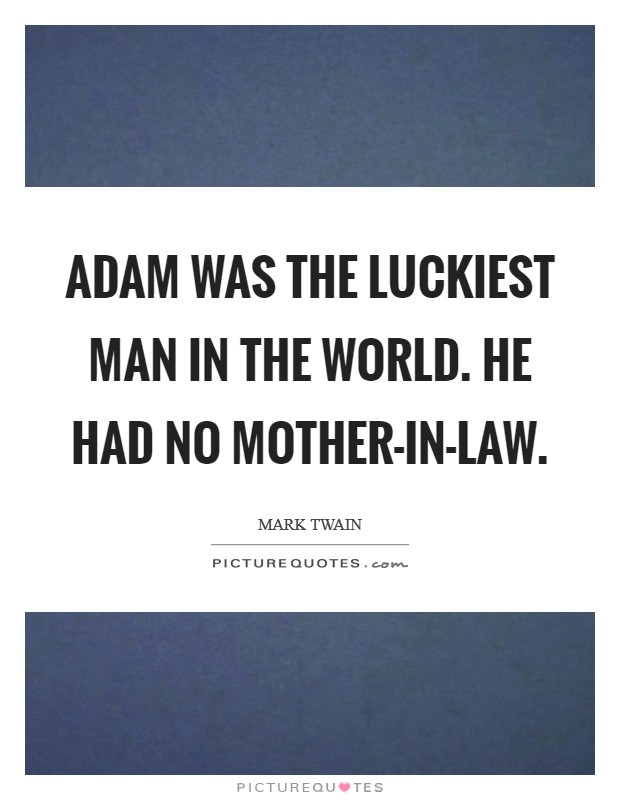 Adam was the luckiest man in the world. He had no mother-in-law Picture Quote #1