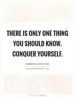 There is only one thing you should know. Conquer yourself Picture Quote #1
