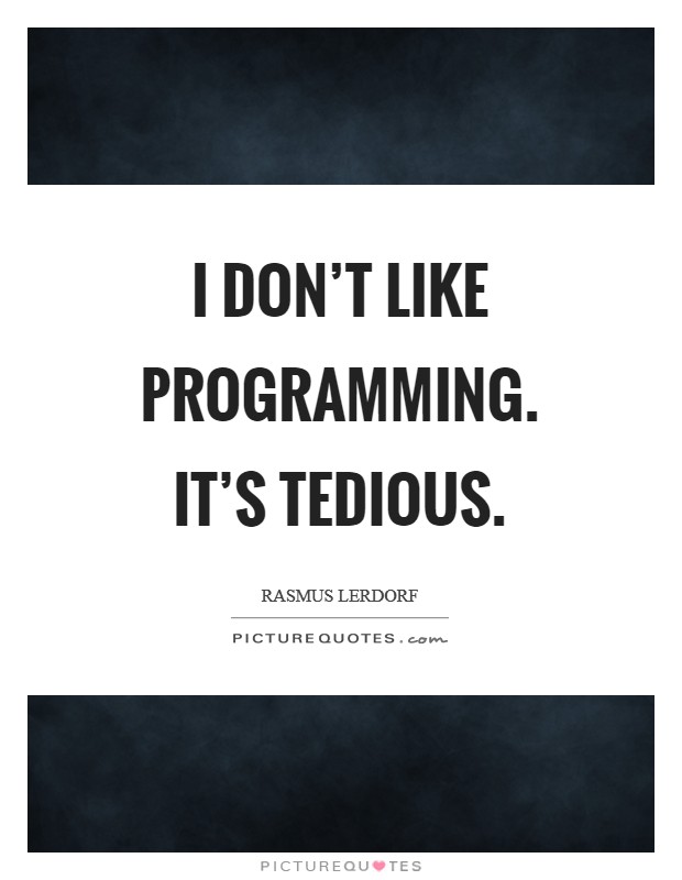 I don't like programming. It's tedious Picture Quote #1