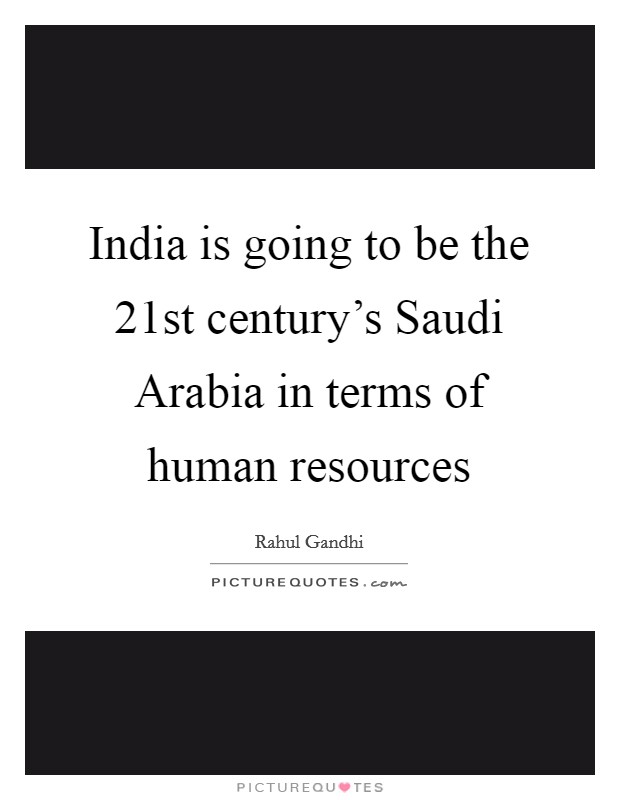 India is going to be the 21st century's Saudi Arabia in terms of human resources Picture Quote #1