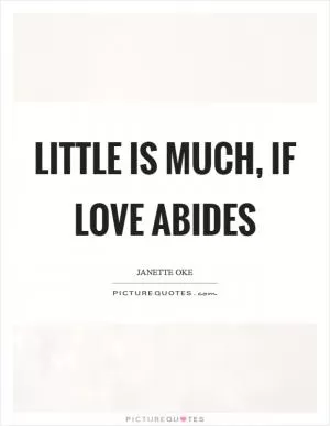Little is much, If love abides Picture Quote #1