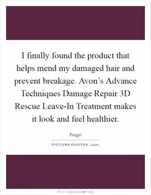 I finally found the product that helps mend my damaged hair and prevent breakage. Avon’s Advance Techniques Damage Repair 3D Rescue Leave-In Treatment makes it look and feel healthier Picture Quote #1