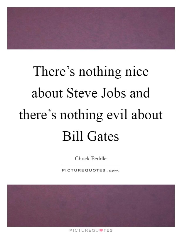 There's nothing nice about Steve Jobs and there's nothing evil about Bill Gates Picture Quote #1