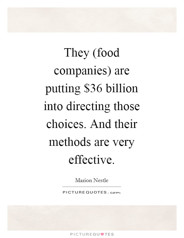 They (food companies) are putting $36 billion into directing those choices. And their methods are very effective Picture Quote #1