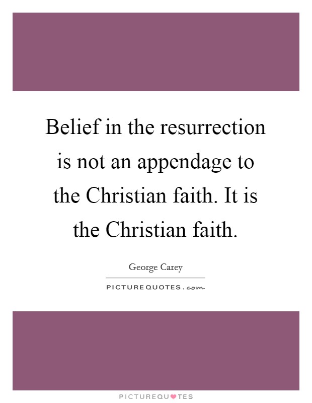 Belief in the resurrection is not an appendage to the Christian faith. It is the Christian faith Picture Quote #1