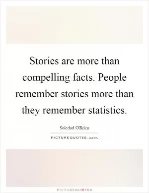 Stories are more than compelling facts. People remember stories more than they remember statistics Picture Quote #1