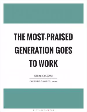 The most-praised generation goes to work Picture Quote #1