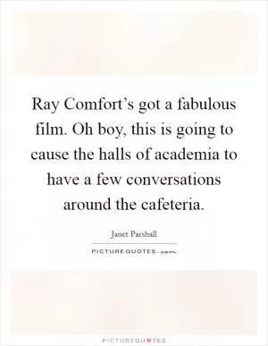 Ray Comfort’s got a fabulous film. Oh boy, this is going to cause the halls of academia to have a few conversations around the cafeteria Picture Quote #1