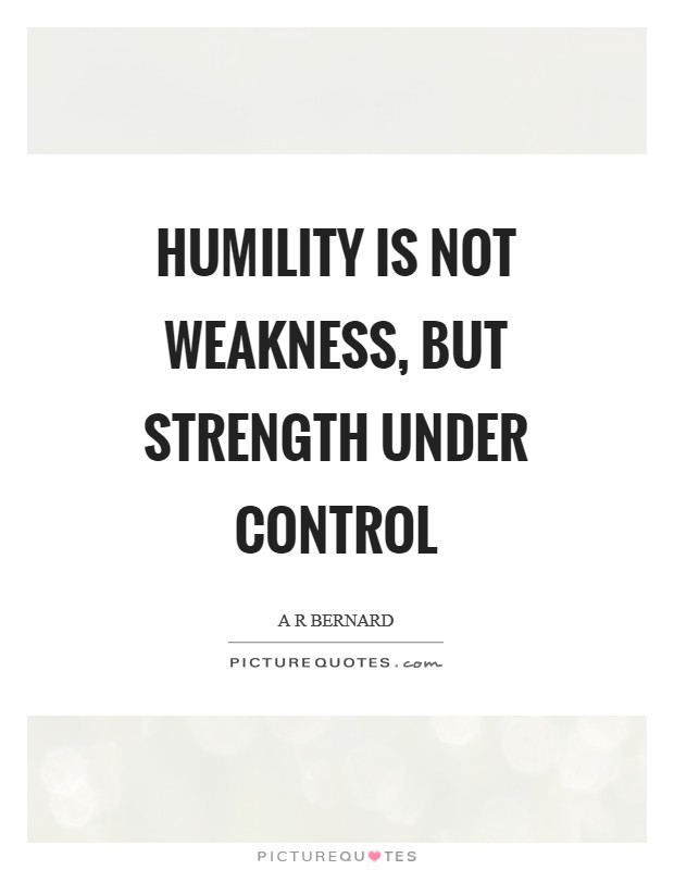 Humility is not weakness, but strength under control Picture Quote #1