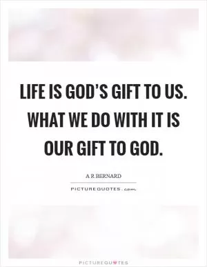 Life is God’s gift to us. What we do with it is our gift to God Picture Quote #1