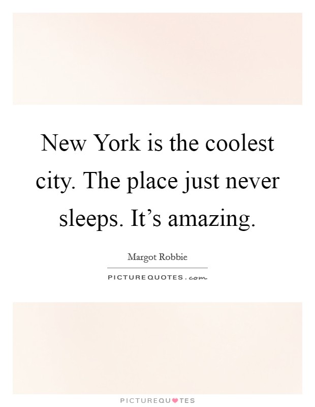 New York is the coolest city. The place just never sleeps. It's amazing Picture Quote #1