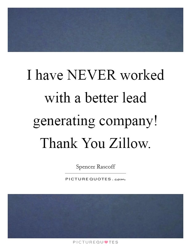 I have NEVER worked with a better lead generating company! Thank You Zillow Picture Quote #1