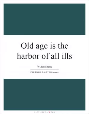 Old age is the harbor of all ills Picture Quote #1