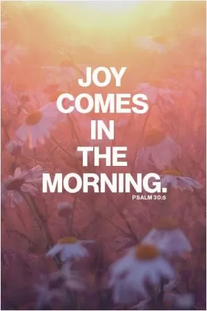 Joy comes in the morning Picture Quote #1