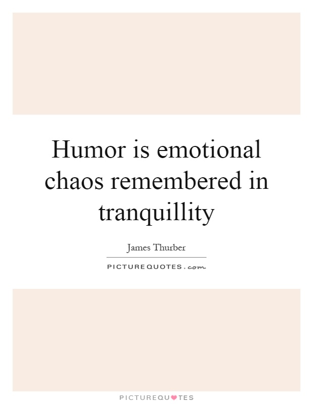 Humor is emotional chaos remembered in tranquillity Picture Quote #1
