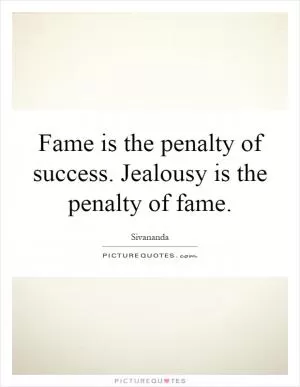 Fame is the penalty of success. Jealousy is the penalty of fame Picture Quote #1
