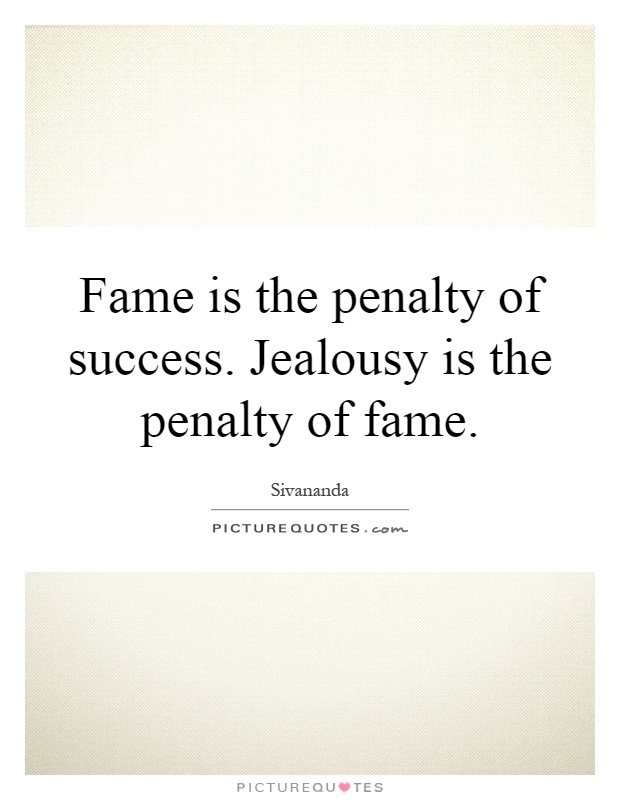 Fame is the penalty of success. Jealousy is the penalty of fame Picture Quote #1