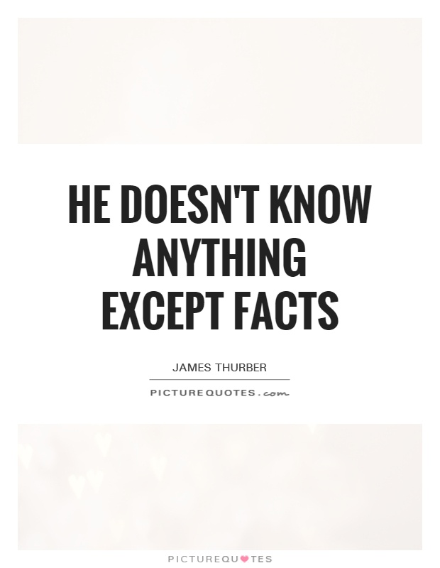 He doesn't know anything except facts Picture Quote #1
