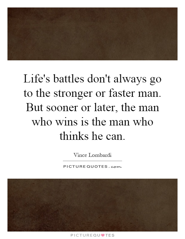 Life's battles don't always go to the stronger or faster man. But sooner or later, the man who wins is the man who thinks he can Picture Quote #1
