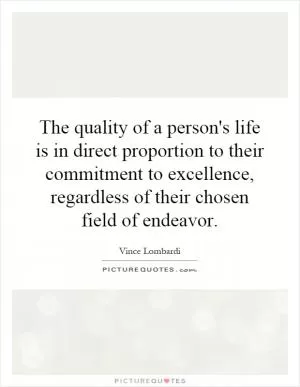 The quality of a person's life is in direct proportion to their commitment to excellence, regardless of their chosen field of endeavor Picture Quote #1