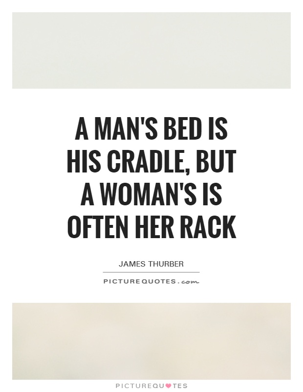 A man's bed is his cradle, but a woman's is often her rack Picture Quote #1