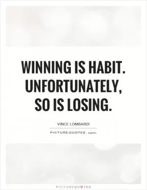Winning is habit. Unfortunately, so is losing Picture Quote #1