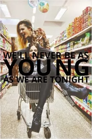 We'll never be as young as we are tonight Picture Quote #1