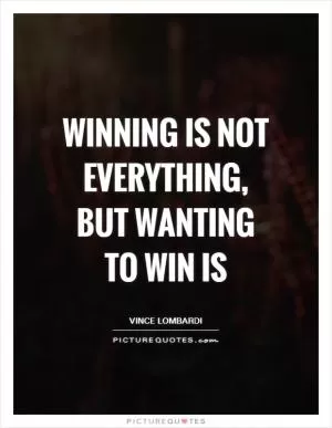 Winning is not everything, but wanting to win is Picture Quote #1