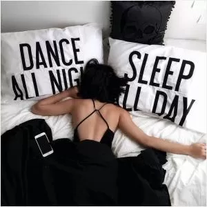 Dance all night, sleep all day Picture Quote #1