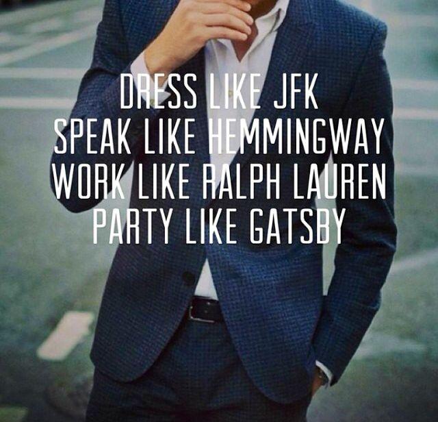 Dress like JKF. Speak like Hemmingway. Work like Ralph Lauren. Party like Gatsby Picture Quote #1