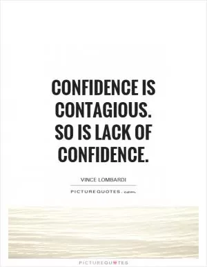 Confidence is contagious. So is lack of confidence Picture Quote #1