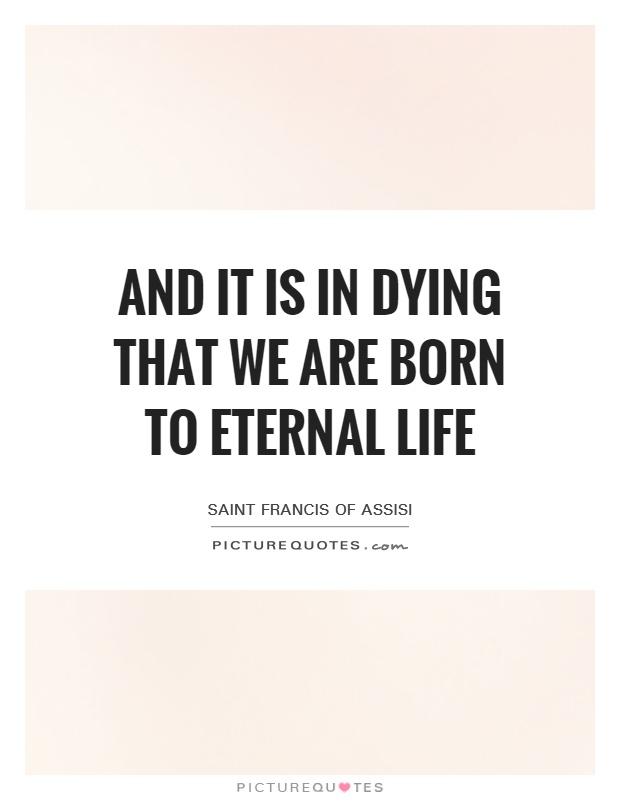 And it is in dying that we are born to eternal life Picture Quote #1