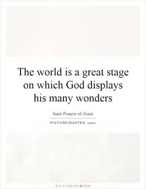The world is a great stage on which God displays his many wonders Picture Quote #1