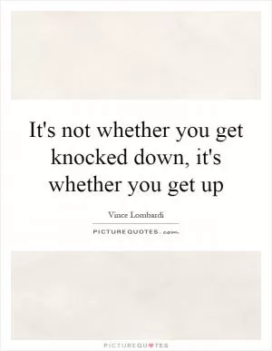 It's not whether you get knocked down, it's whether you get up Picture Quote #1