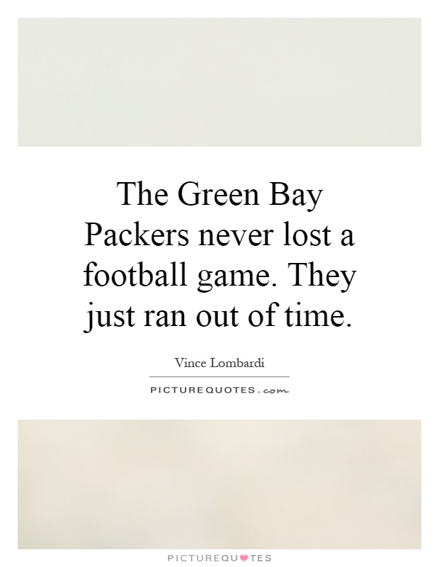 The Green Bay Packers never lost a football game. They just ran out of time Picture Quote #1