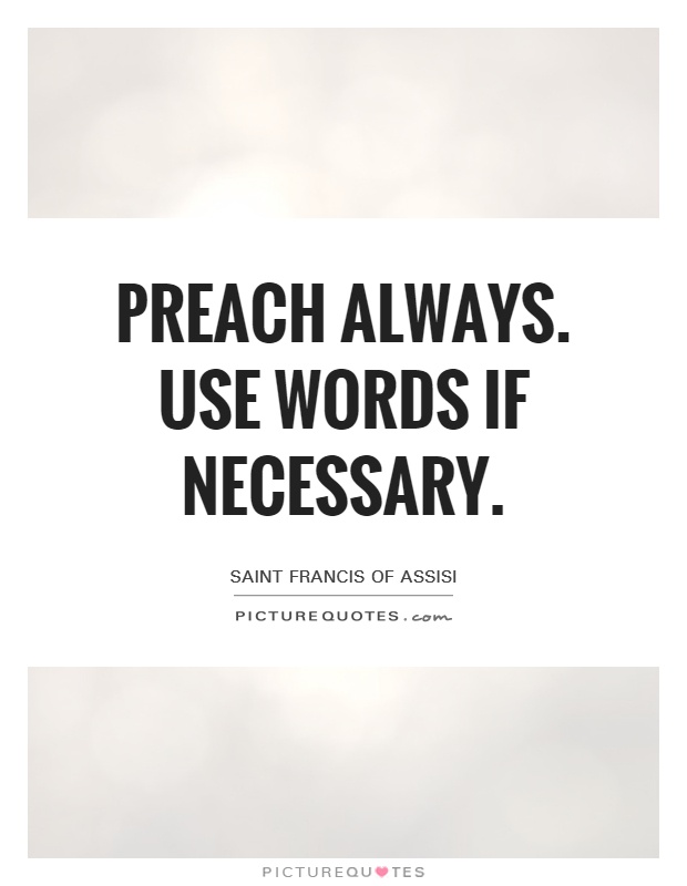 Preach always. Use words if necessary Picture Quote #1