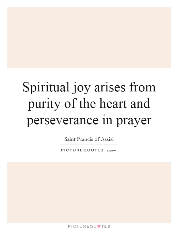 Spiritual joy arises from purity of the heart and perseverance in prayer Picture Quote #1