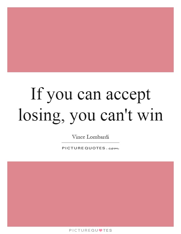 If you can accept losing, you can't win Picture Quote #1