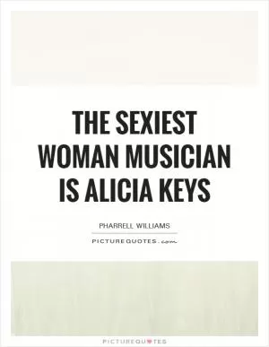 The sexiest woman musician is Alicia Keys Picture Quote #1