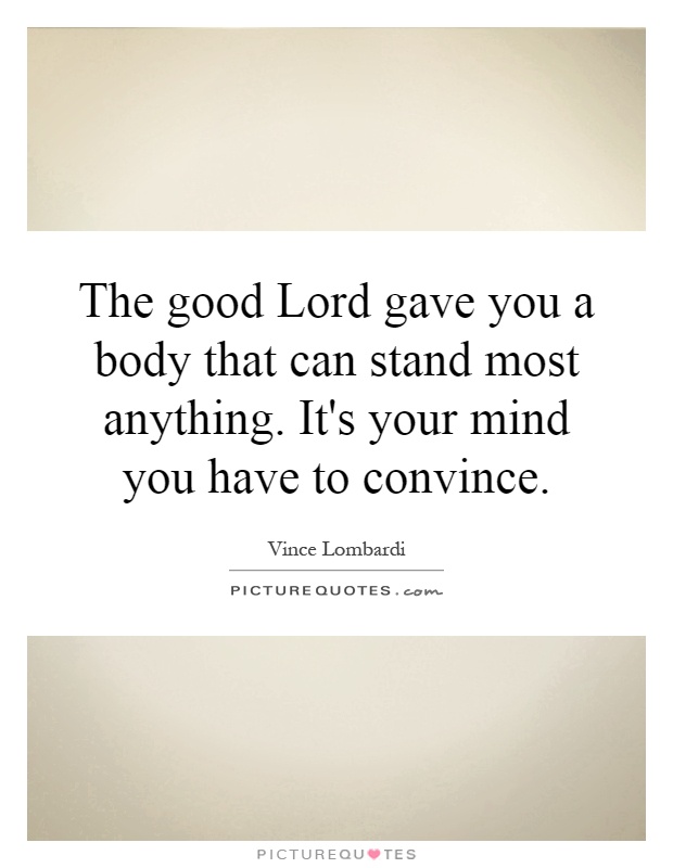 The good Lord gave you a body that can stand most anything. It's ...