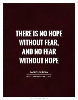 There is no Hope without Fear, and no Fear without Hope Picture Quote #1