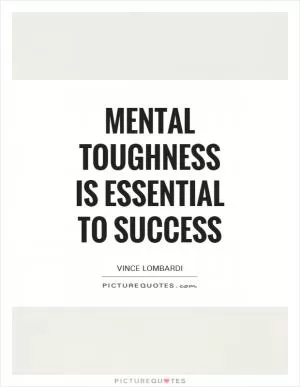 Mental toughness is essential to success Picture Quote #1
